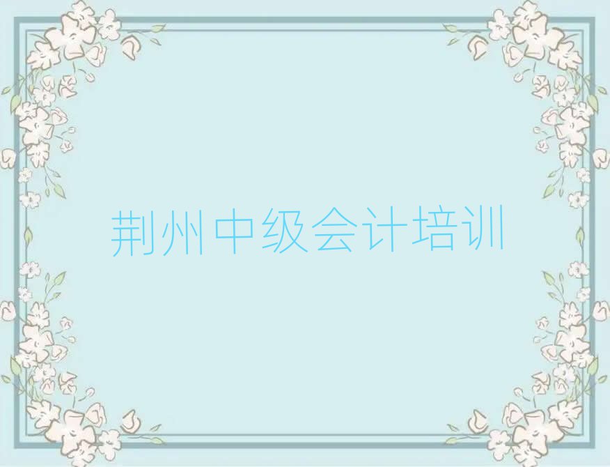 荊州學中級會計上什么學校名單精選一覽