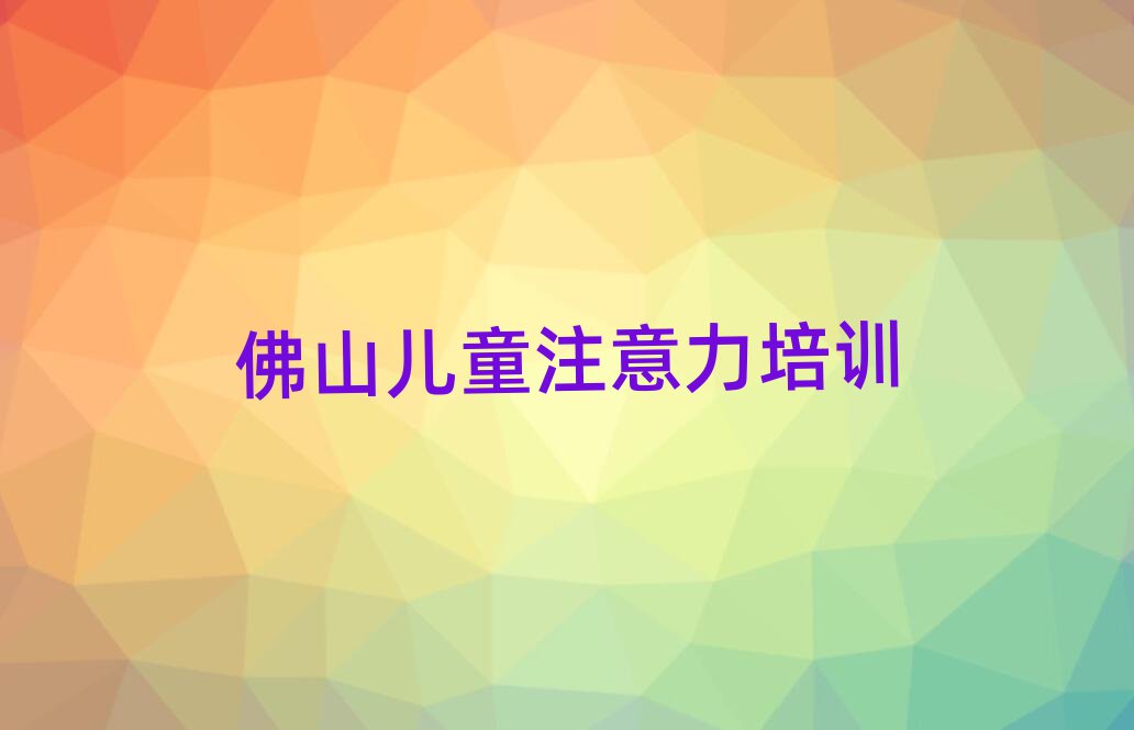 佛山兒童注意力不集中線上培訓班人氣排行榜一覽表
