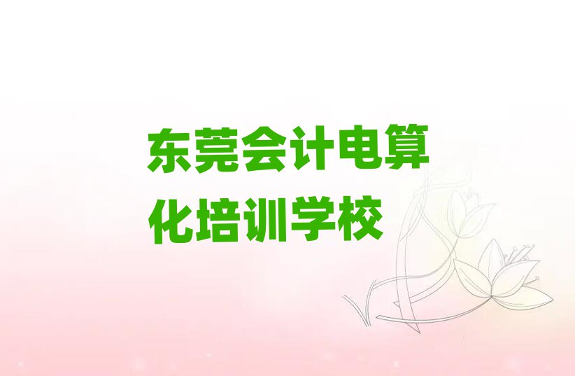 2025年東莞會(huì)計(jì)電算化培訓(xùn)機(jī)構(gòu)排名公布