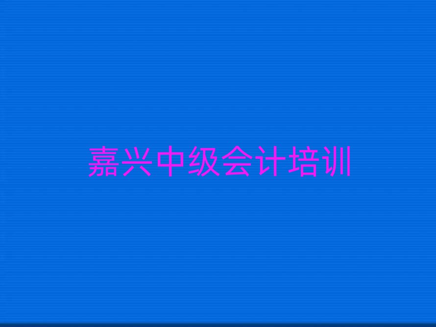 嘉興秀洲區(qū)中級會計網(wǎng)上培訓班名單榜首重磅公布
