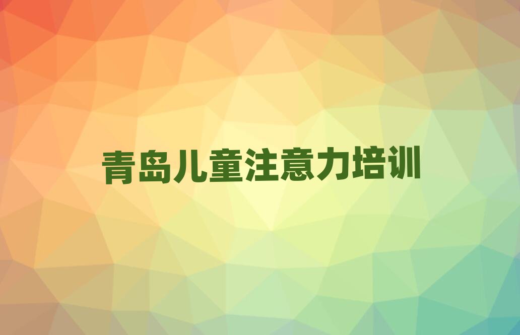 青島黃島區(qū)比較出名的孩子注意力不集中培訓(xùn)學(xué)校