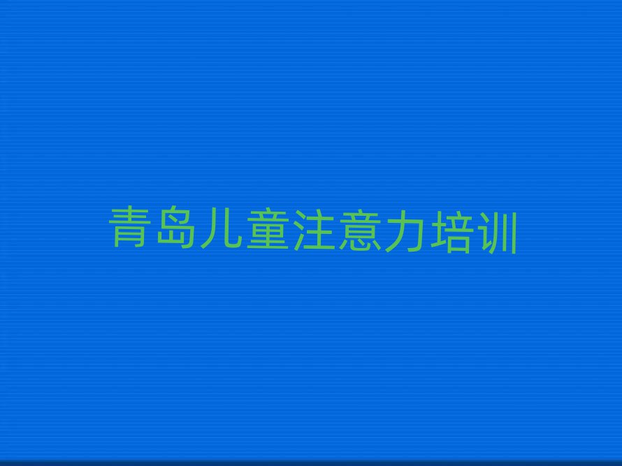 青島黃島區(qū)比較出名的孩子注意力不集中培訓(xùn)學(xué)校