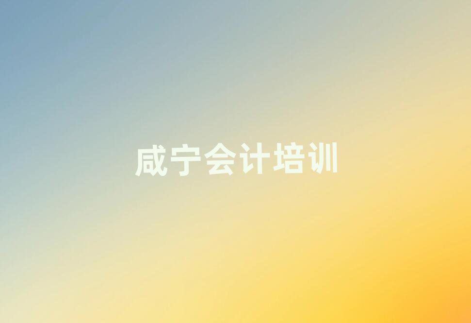 咸寧咸安區(qū)會(huì)計(jì)職稱培訓(xùn)班十大一覽匯總本地甄選的