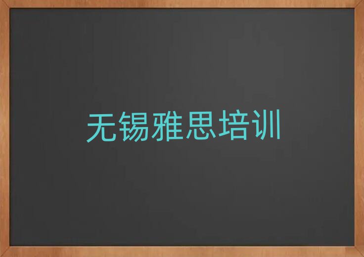 無錫惠山區(qū)哪有雅思培訓(xùn)班名單榜首精選出爐