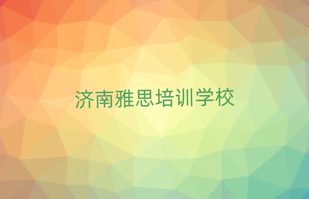 2025濟(jì)南雅思培訓(xùn)班在哪名單精選一覽