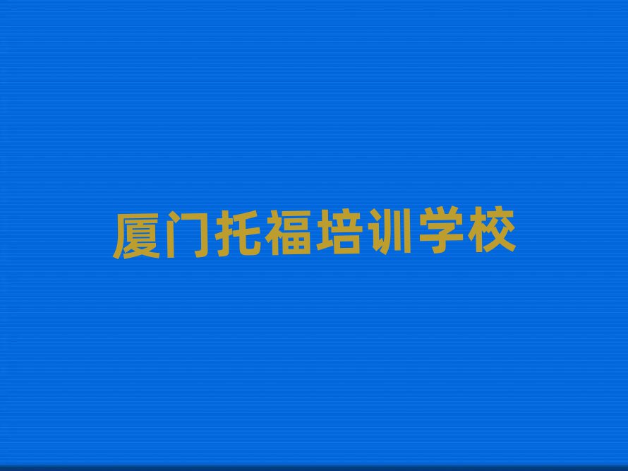 廈門思明區(qū)托福哪家培訓(xùn)學(xué)校好