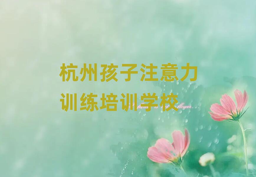 杭州學(xué)孩子注意力訓(xùn)練班名單榜首一覽