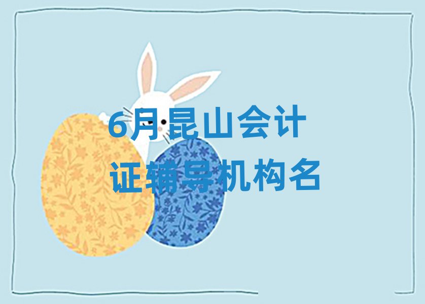 6月昆山會(huì)計(jì)證輔導(dǎo)機(jī)構(gòu)名