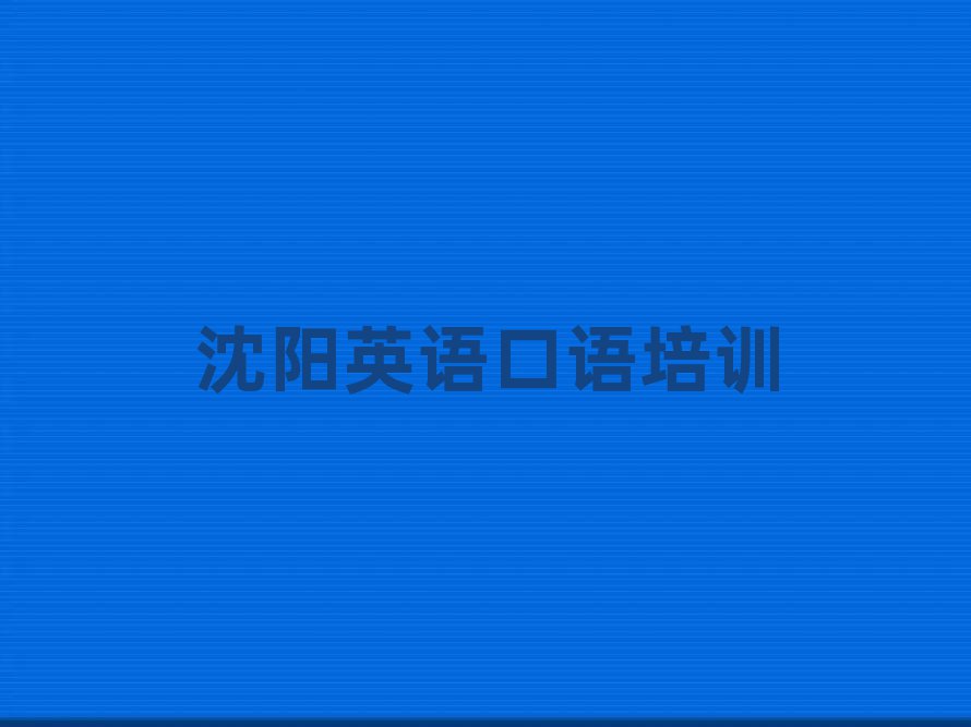 6月沈陽渾南區(qū)英語口語沈陽渾南區(qū)培訓學校報名要求