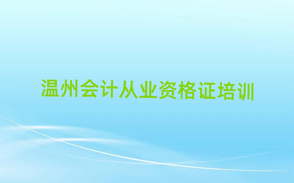 溫州洞頭區(qū)會計從業(yè)資格證溫州培訓(xùn)學(xué)校怎么樣排名前五