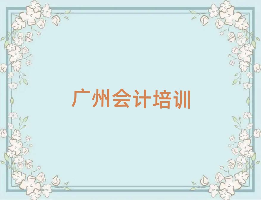 2025年廣州白云區(qū)會(huì)計(jì)附近哪里有會(huì)計(jì)培訓(xùn)機(jī)構(gòu)實(shí)力排名名單
