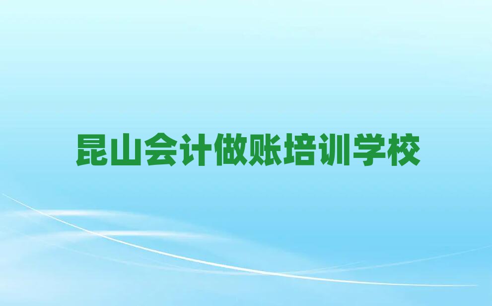 昆山學(xué)會計(jì)做賬班十大排名名單公布