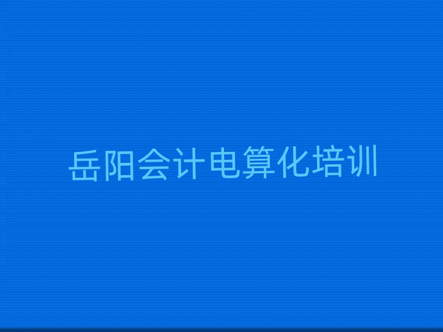 2025岳陽君山區(qū)學(xué)會計電算化學(xué)費多少錢名單揭秘一覽