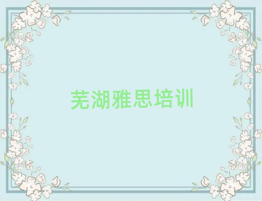 蕪湖學(xué)雅思哪家學(xué)校好名單