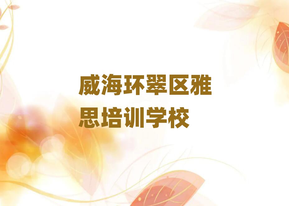 威海環(huán)翠區(qū)在線雅思培訓(xùn)名單榜首出爐