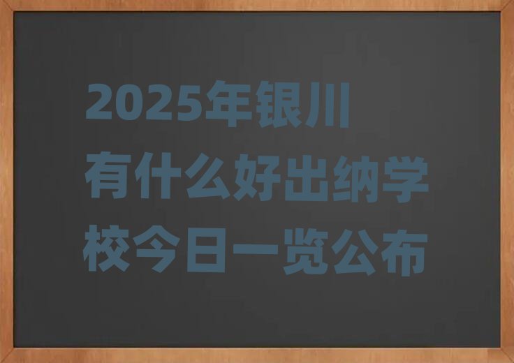 2025年銀川有什么好出納學校今日一覽公布