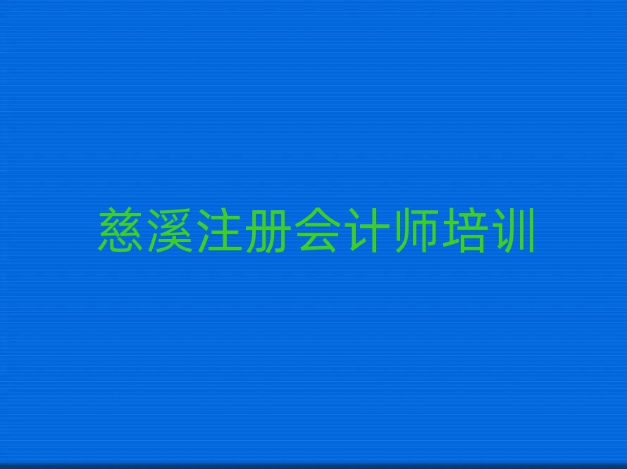 慈溪注冊會計師培訓(xùn)班有哪些top排行榜