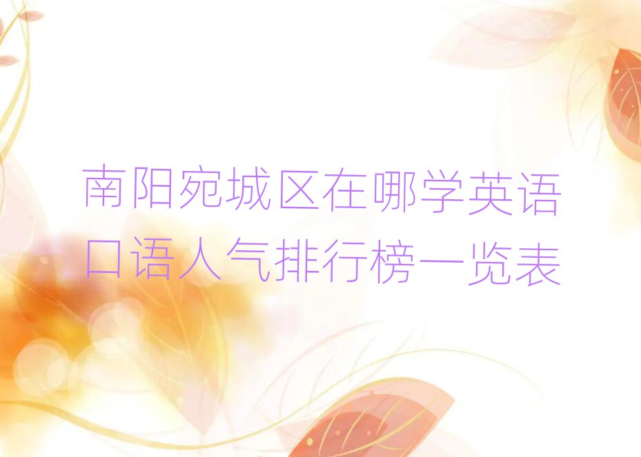 南陽宛城區(qū)在哪學(xué)英語口語人氣排行榜一覽表