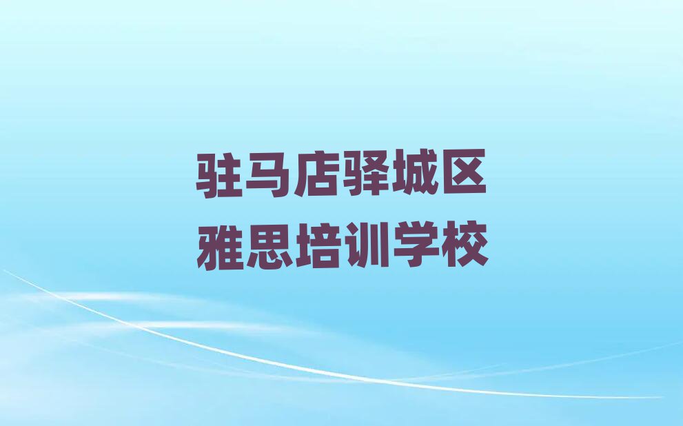 駐馬店驛城區(qū)學(xué)雅思哪家好排名公布