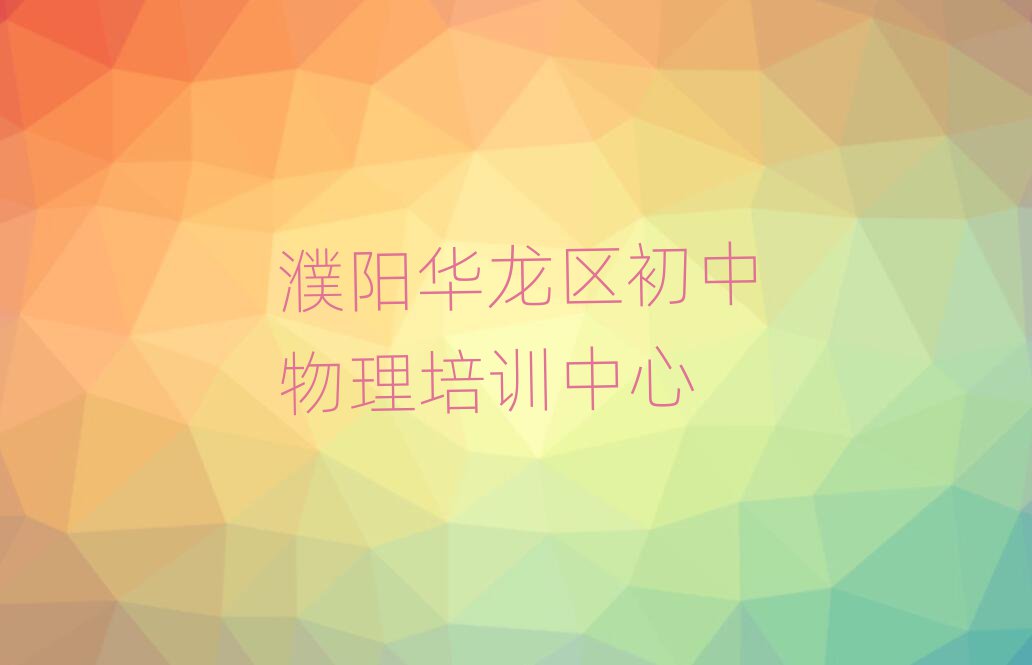 濮陽華龍區(qū)好的初中物理培訓(xùn)班