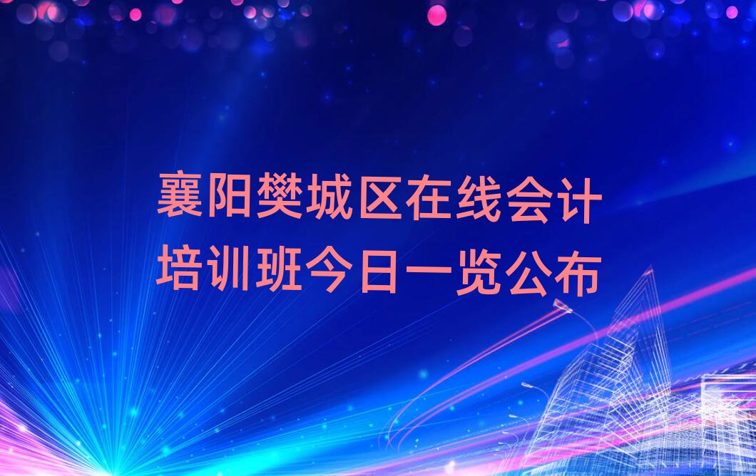 襄陽樊城區(qū)在線會計(jì)培訓(xùn)班今日一覽公布