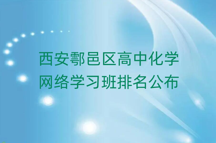 西安鄠邑區(qū)高中化學(xué)網(wǎng)絡(luò)學(xué)習(xí)班排名公布