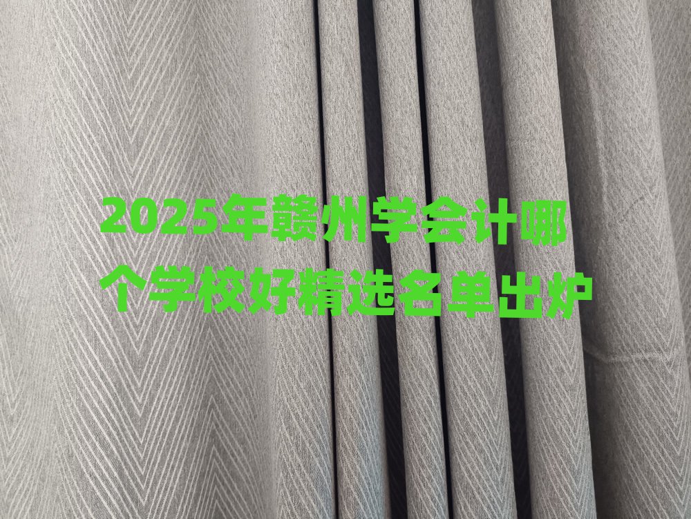 2025年贛州學(xué)會計哪個學(xué)校好精選名單出爐