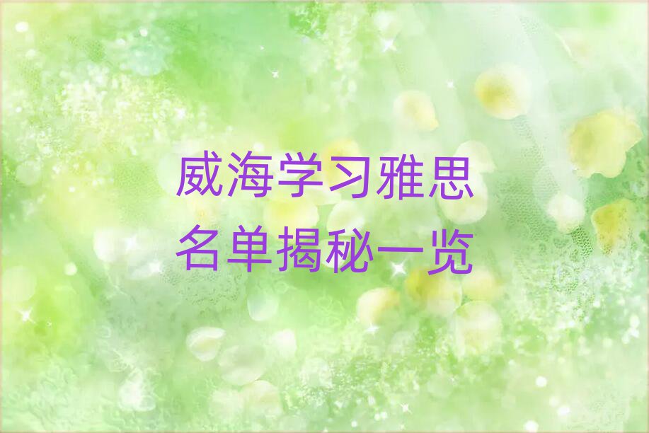 威海學(xué)習(xí)雅思名單揭秘一覽