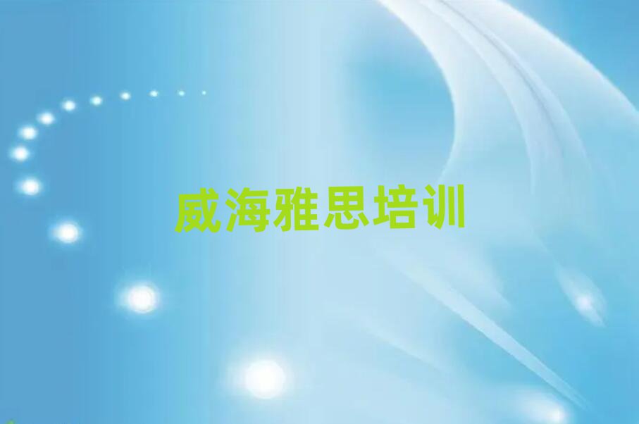 威海學(xué)習(xí)雅思名單揭秘一覽