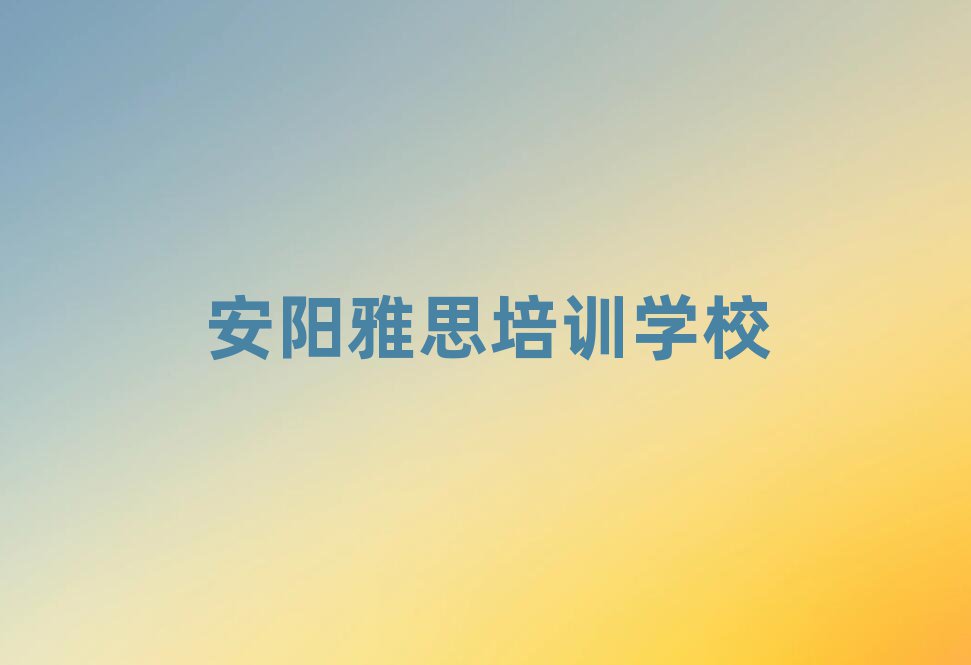 安陽雅思網(wǎng)課本地實力排名一覽更新
