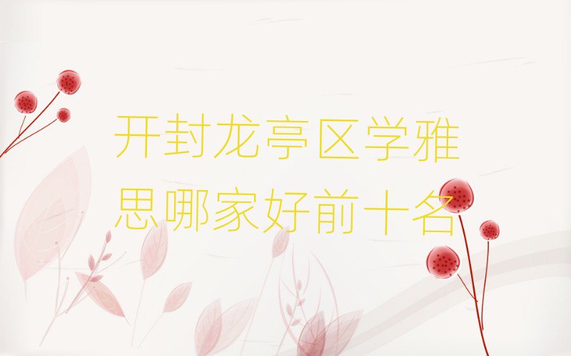 開(kāi)封龍亭區(qū)學(xué)雅思哪家好前十名