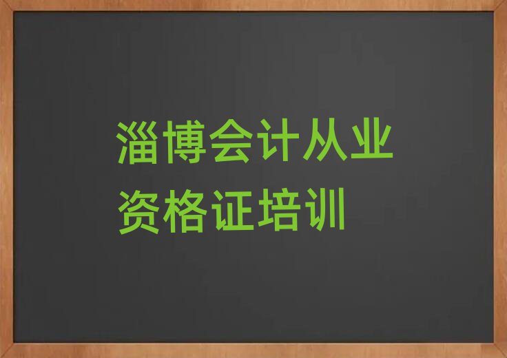 淄博學(xué)會(huì)計(jì)從業(yè)資格證的地方精選名單出爐