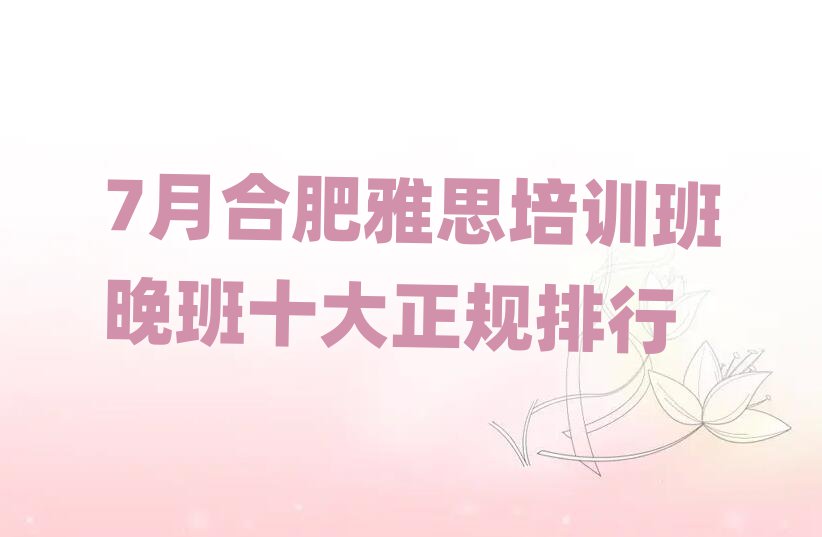 7月合肥雅思培訓(xùn)班晚班十大正規(guī)排行