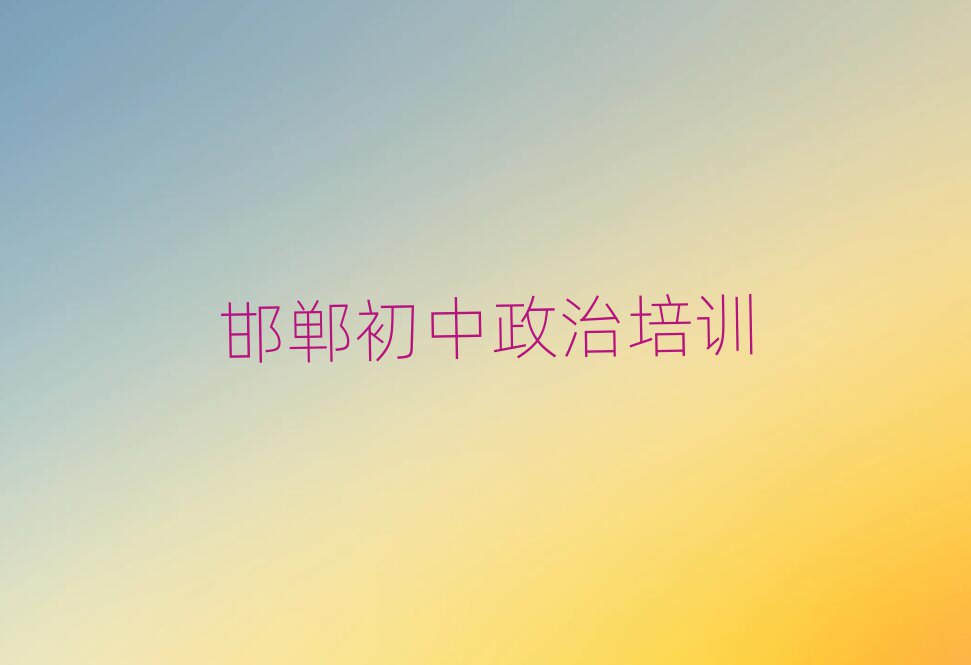 邯鄲好的初中政治培訓(xùn)學(xué)校榜首揭秘一覽詳細(xì)名單