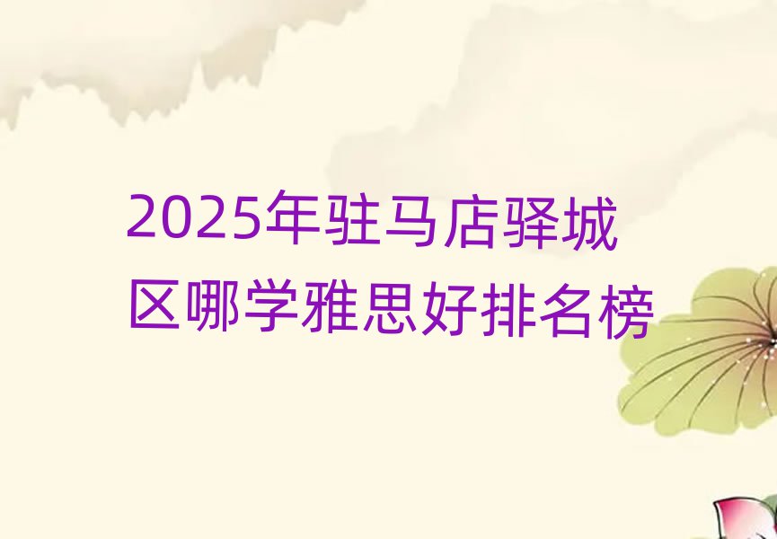 2025年駐馬店驛城區(qū)哪學雅思好排名榜