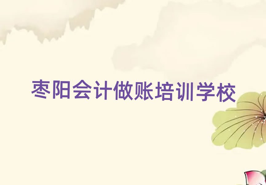 7月棗陽學(xué)會計(jì)做賬到哪里學(xué)名單榜首一覽