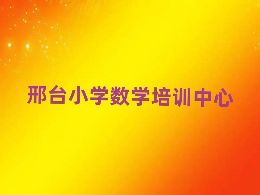 邢臺學(xué)小學(xué)數(shù)學(xué)哪里比較好一覽