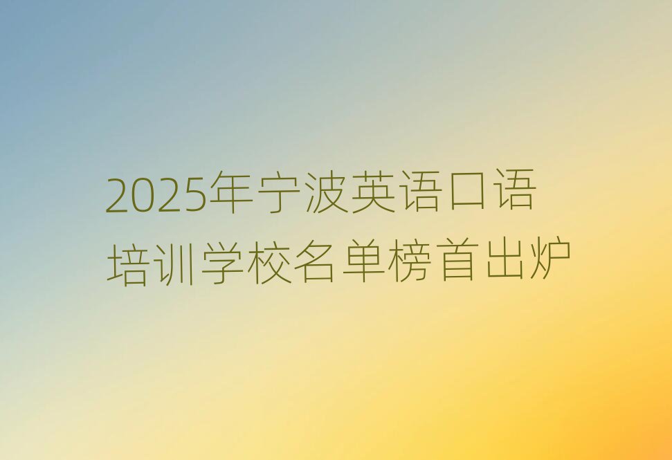 2025年寧波英語口語培訓(xùn)學(xué)校名單榜首出爐
