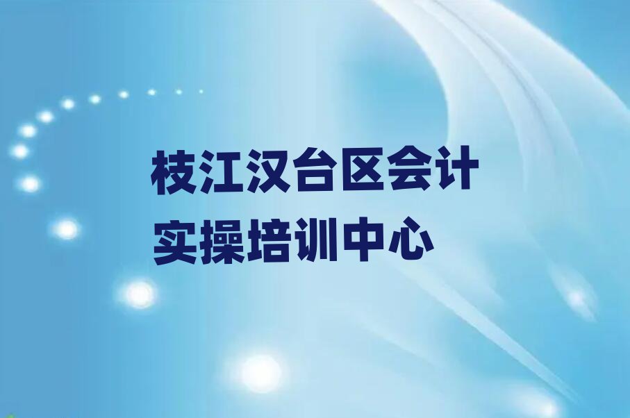 枝江漢臺區(qū)會計(jì)實(shí)操線上課程名單榜首出爐