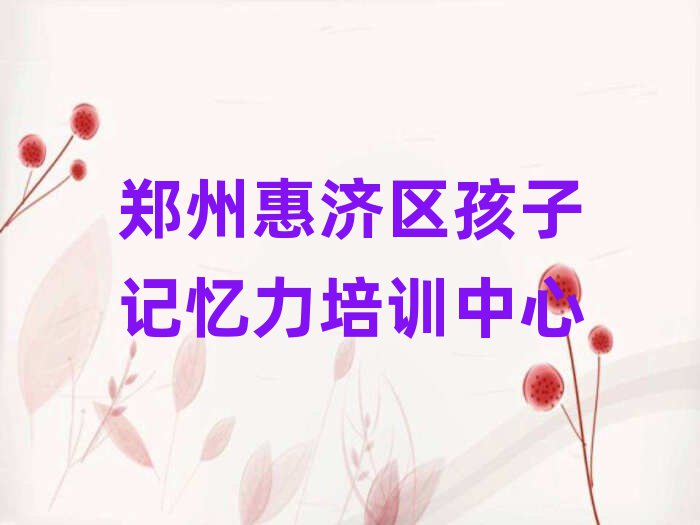 鄭州惠濟(jì)區(qū)教孩子記憶力的學(xué)校一覽