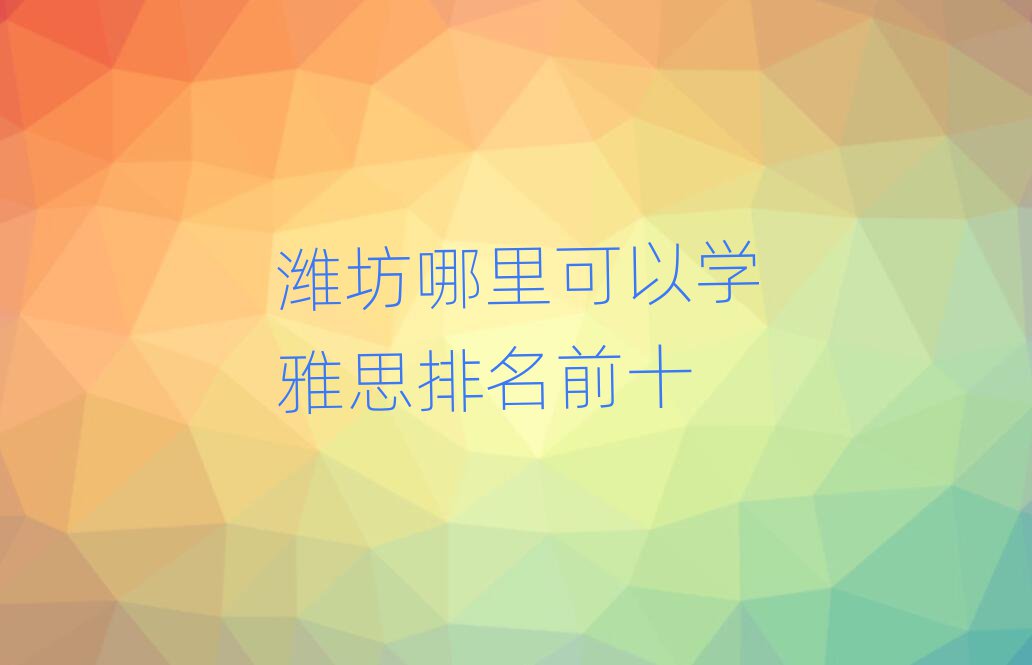 濰坊哪里可以學雅思排名前十