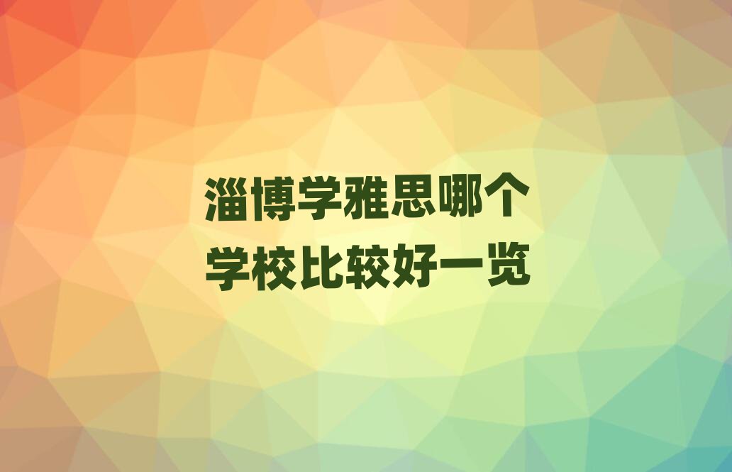 淄博學(xué)雅思哪個學(xué)校比較好一覽