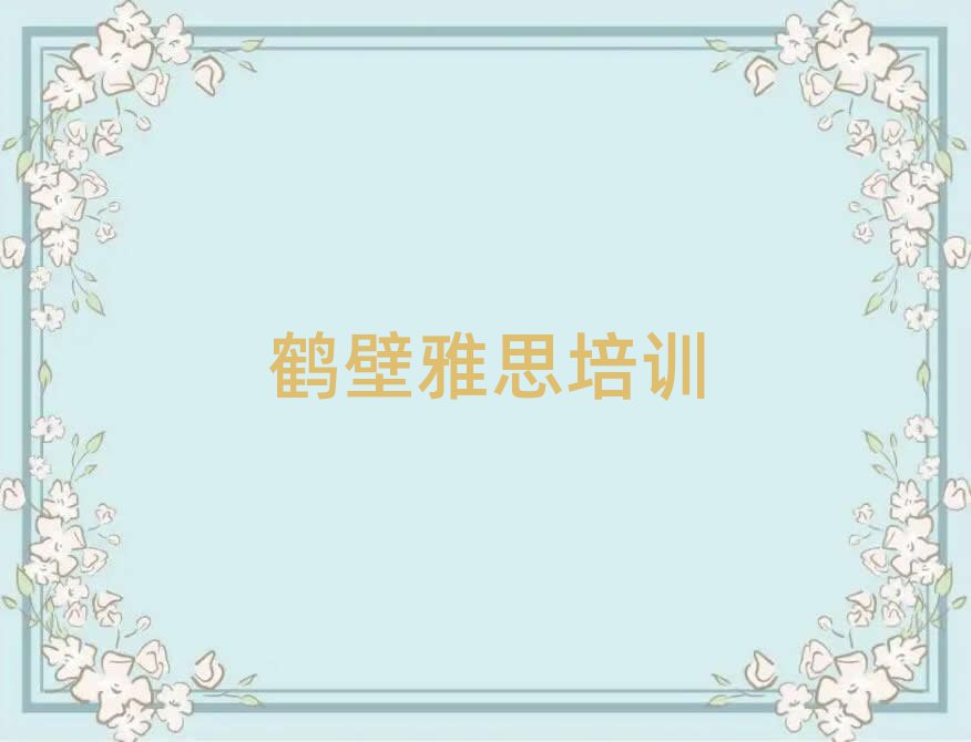 2025鶴壁哪里學(xué)雅思好精選名單推薦