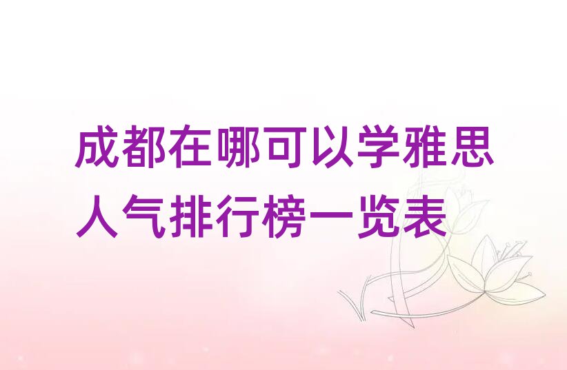 成都在哪可以學(xué)雅思人氣排行榜一覽表