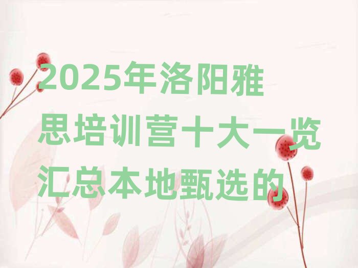 2025年洛陽雅思培訓(xùn)營十大一覽匯總本地甄選的