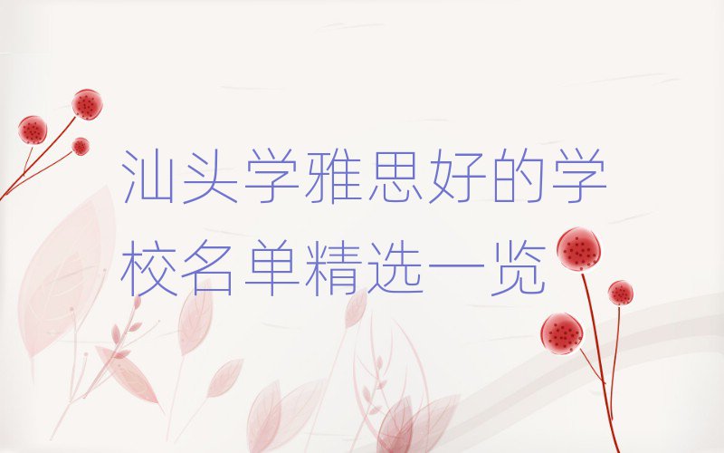 汕頭學(xué)雅思好的學(xué)校名單精選一覽