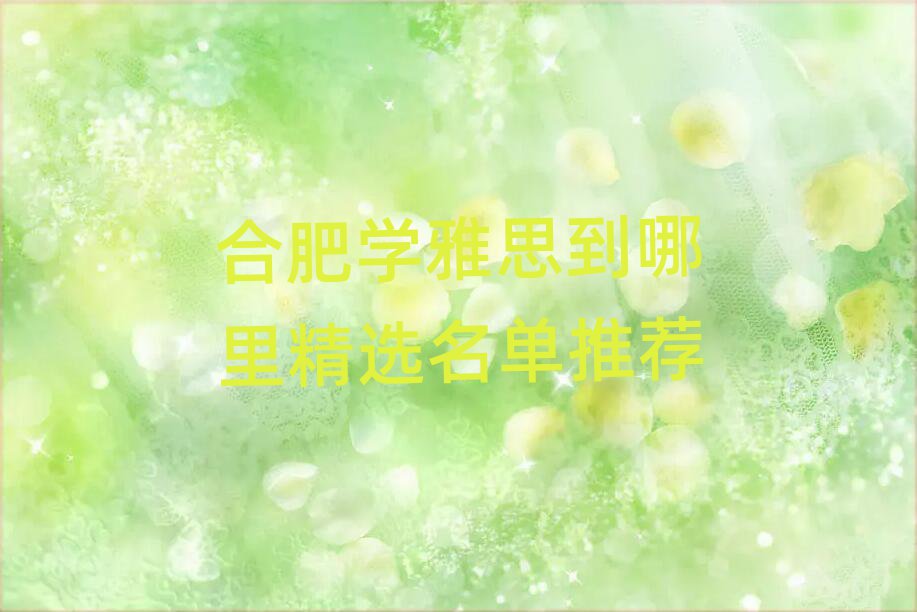 合肥學(xué)雅思到哪里精選名單推薦