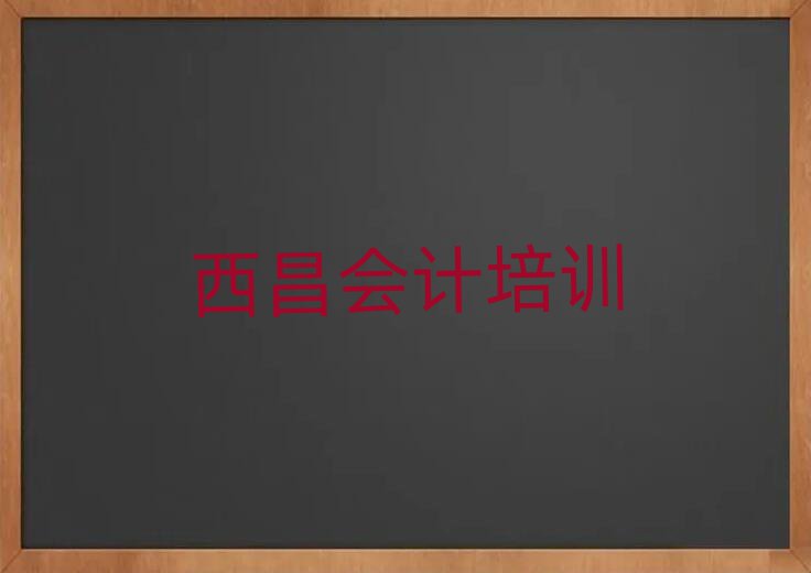 7月西昌哪里學(xué)會(huì)計(jì)好名單揭秘一覽